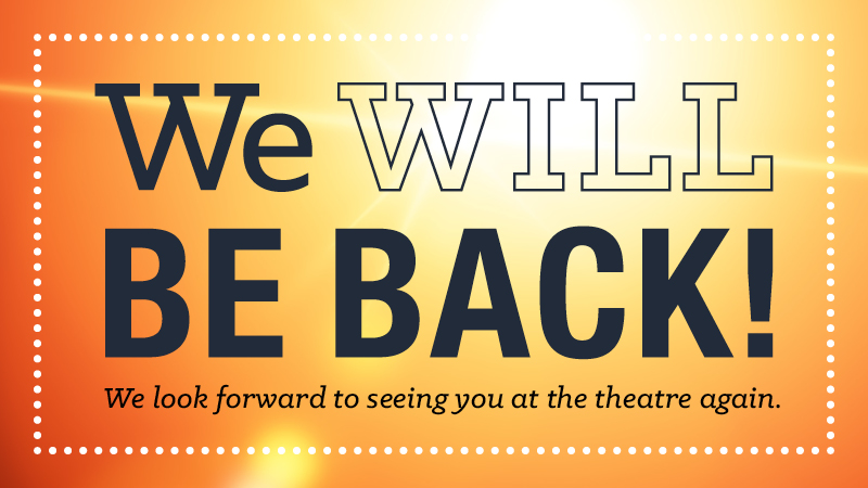 The Show Will Go On! We will be back after this intermission